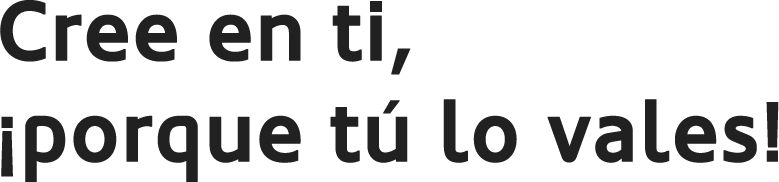 Cree en ti, ¡porque tú lo vales!