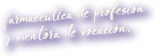 farmacéutica de profesión y mentora de vocación.