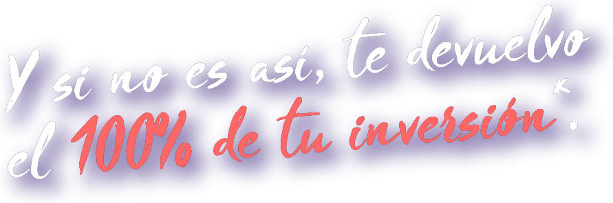Y si no es así, te devuelvo el 100% de tu inversión*.